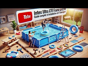 Intex Ultra XTR Frame Piscine - Guide Complet d’Installation et d’Entretien