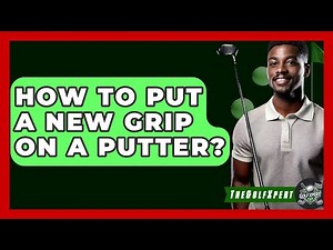 How To Put A New Grip On A Putter? - The Golf Xpert