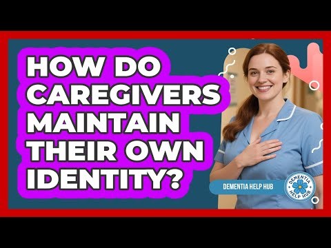How Do Caregivers Maintain Their Own Identity?