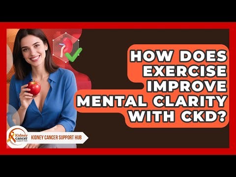 How Does Exercise Improve Mental Clarity With CKD? - Kidney Cancer Support Hub