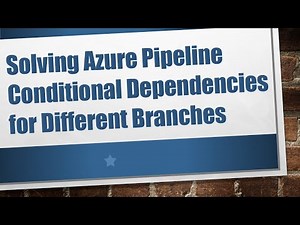 Solving Azure Pipeline Conditional Dependencies for Different Branches