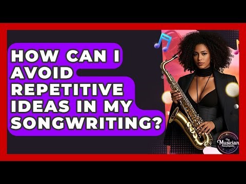 How Can I Avoid Repetitive Ideas In My Songwriting? - The Musician Encyclopedia