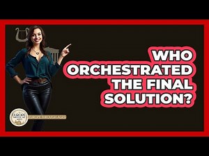 Who Orchestrated The Final Solution?