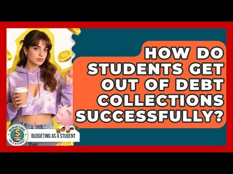 How Do Students Get Out Of Debt Collections Successfully? - Budgeting as a Student