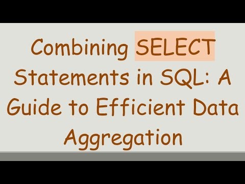 Combining SELECT Statements in SQL: A Guide to Efficient Data Aggregation