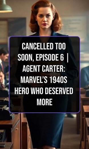 Cancelled Too Soon, Episode 6 | Agent Carter: Marvel’s 1940s Hero Who Deserved More