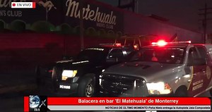 Balacera en bar 'El Matehuala' de Monterrey deja 2 muertos y 2 heridos