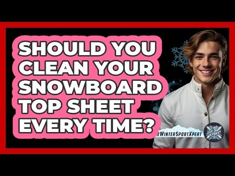 Should You Clean Your Snowboard Top Sheet Every Time?