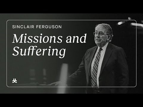 MISSIONARY24: Sinclair Ferguson — Missions and Suffering