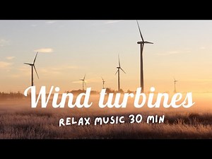 Windmills - wind turbines - Ambient Nature Relaxation, sleep, meditation music 30 min