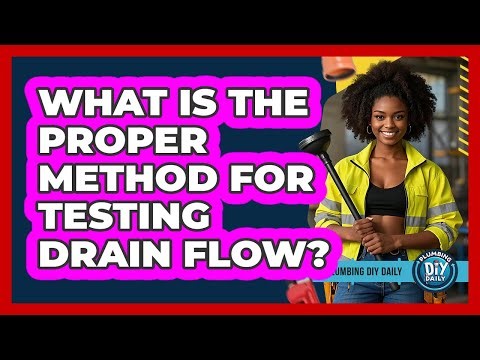 What Is The Proper Method For Testing Drain Flow?