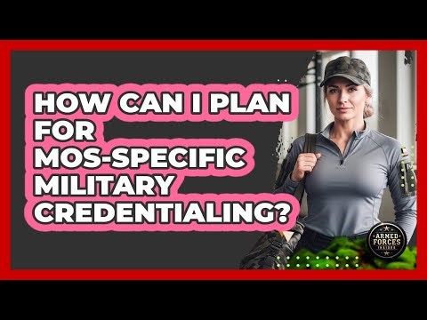 How Can I Plan For MOS-specific Military Credentialing? - Armed Forces Insider