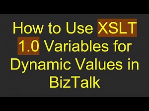 How to Use XSLT 1.0 Variables for Dynamic Values in BizTalk