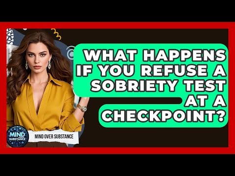What Happens If You Refuse A Sobriety Test At A Checkpoint? - Mind Over Substance