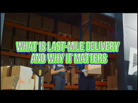 What Is Last Mile Delivery and Why It Matters