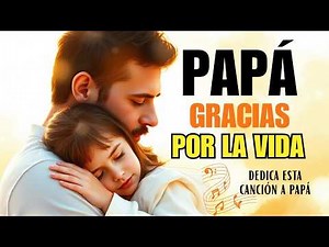 ¡Gracias PAPÁ por darme el REGALO de la vida! - Canción para sanar tu vínculo con tu padre.