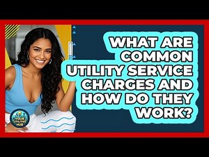 What Are Common Utility Service Charges And How Do They Work? - Your Utilities Hub
