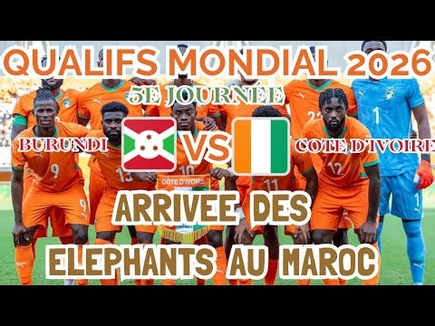 ELIMINATOIRES MONDIAL 2026 : Burundi Vs Côte d'Ivoire. Arrivée des éléphants au Maroc