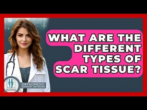 What Are The Different Types Of Scar Tissue? - Orthopedic Support Network