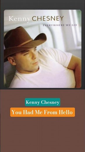 You Had Me From Hello — Kenny Chesney. (2/4)