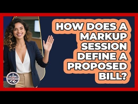How Does A Markup Session Define A Proposed Bill?