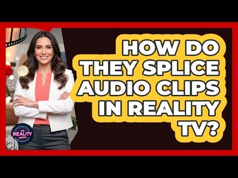 How Do They Splice Audio Clips In Reality TV?