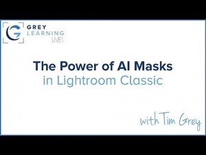 The Power of AI Masks in Lightroom Classic - GreyLearning Live! Presented by Tim Grey