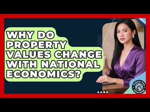 Why Do Property Values Change With National Economics? - Property Taxes Uncovered