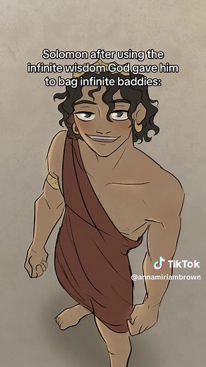 Solomon is a cautionary tale, so don’t take this the wrong way. In fact, after all this he wrote the most emo book in the Bible (Ecclesiastes), that basically says “everything is meaningless. So just eat your bread and fear God.” He was obsessed with women, so much that he not only married 700 women, and had 300 concubines, but he turned away from God and all His beliefs to please them. I guess the moral of the story is this: God can give you wisdom, but that doesn’t mean you’ll use it. ##solomo