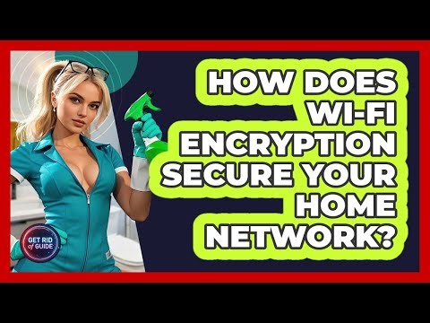 How Does Wi-Fi Encryption Secure Your Home Network? - Get Rid Of Guide