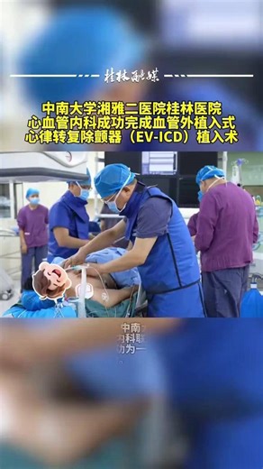 中南大学湘雅二医院桂林医院心血管内科成功完成血管外植入式心律转复除颤器（EV-ICD）植入术#湘雅二医院 #医学 #心血管内科 #手术
