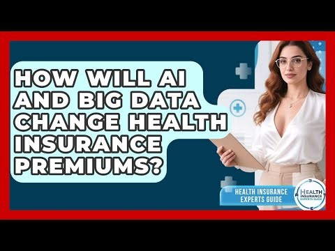How Will AI And Big Data Change Health Insurance Premiums? - Health Insurance Experts Guide