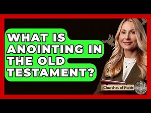 What Is Anointing In The Old Testament? - Churches Of Faith
