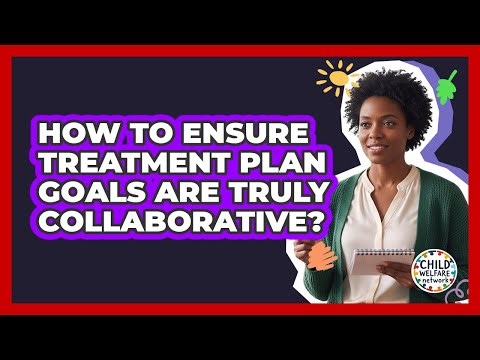 How to Ensure Treatment Plan Goals Are Truly Collaborative?