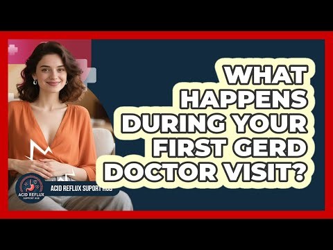What Happens During Your First GERD Doctor Visit?