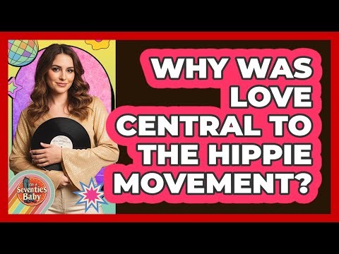 Why Was Love Central To The Hippie Movement?