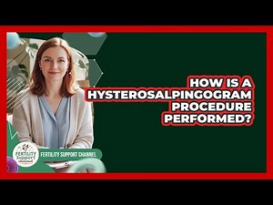 How Is A Hysterosalpingogram Procedure Performed?