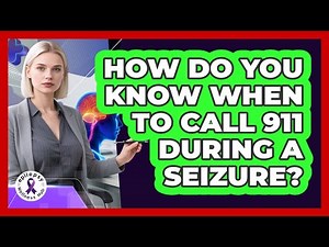 How Do You Know When To Call 911 During A Seizure? - Epilepsy Wellness Hub