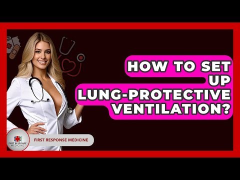 How To Set Up Lung-Protective Ventilation? - First Response Medicine