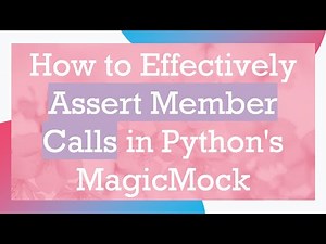 How to Effectively Assert Member Calls in Python's MagicMock