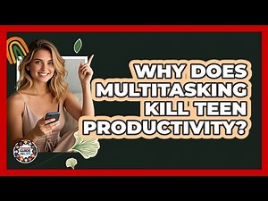 Why Does Multitasking Kill Teen Productivity? - Teenager Guide to Life