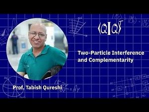QIQT23 | Prof. Tabish Qureshi - Two-Particle Interference and Complementarity