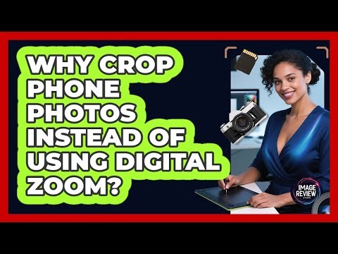 Why crop phone photos instead of using digital zoom?