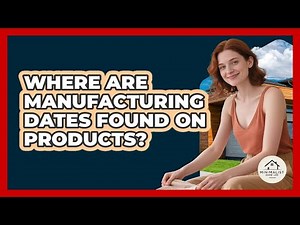 Where Are Manufacturing Dates Found On Products?