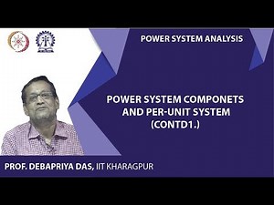 Lecture 16: Power System Components and per-unit system(Contd.)