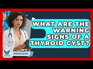 What Are The Warning Signs Of A Thyroid Cyst? - Thyroid Wellness Hub