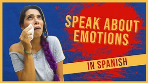 Emotions in Spanish: 26 Ways to Express Feelings in Spanish