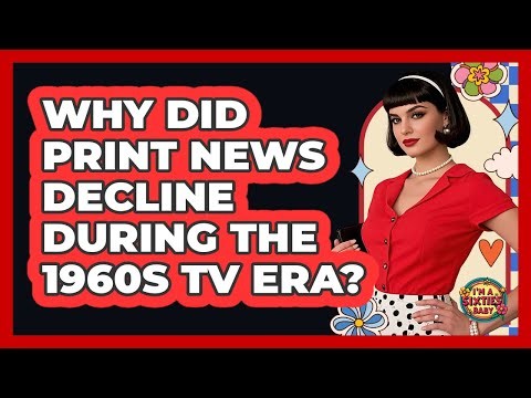 Why Did Print News Decline During The 1960s TV Era?
