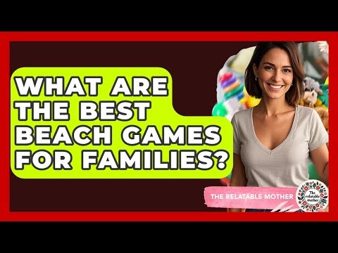 What Are The Best Beach Games For Families? - The Relatable Mother