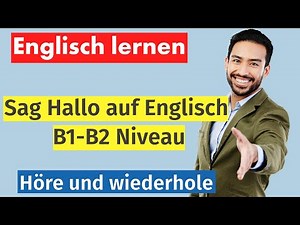 Englische Alltagsbegrüßungen - Höre und Lerne | B1-B2 Niveau